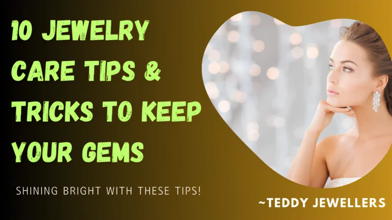 10 Jewelry Care Tips & Tricks to Keep Your Precious Gems Sparkling Bright by Teddy Jewellers