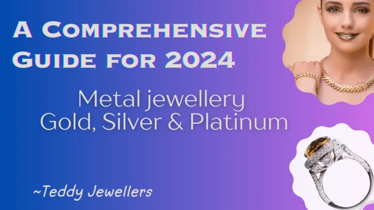 Deciding on Jewelry Metal Gold, Silver, or Platinum A Comprehensive Guide for 2024 by Teddy Jewellers