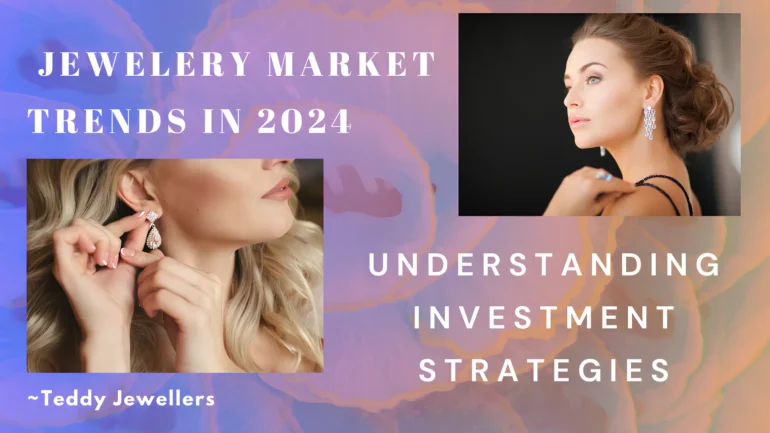 Jewelry Investment Strategies Understanding Market Trends in 2024 - Teddy Jewellers