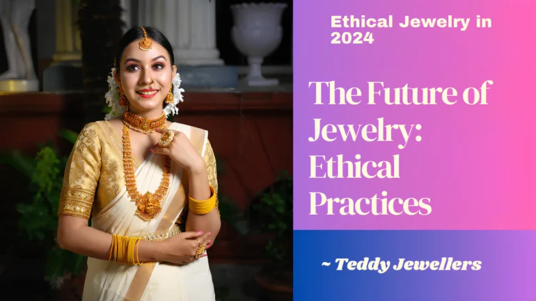 The Future of Jewelry Ethical Practices in 2024 - Teddy Jewellers