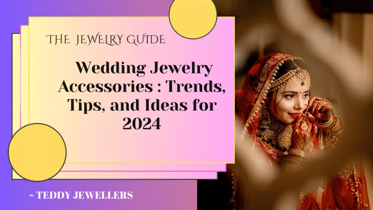 The Ultimate Wedding Jewelry Accessories Guide Trends, Tips, and Ideas for 2024 - Teddy Jewellers
