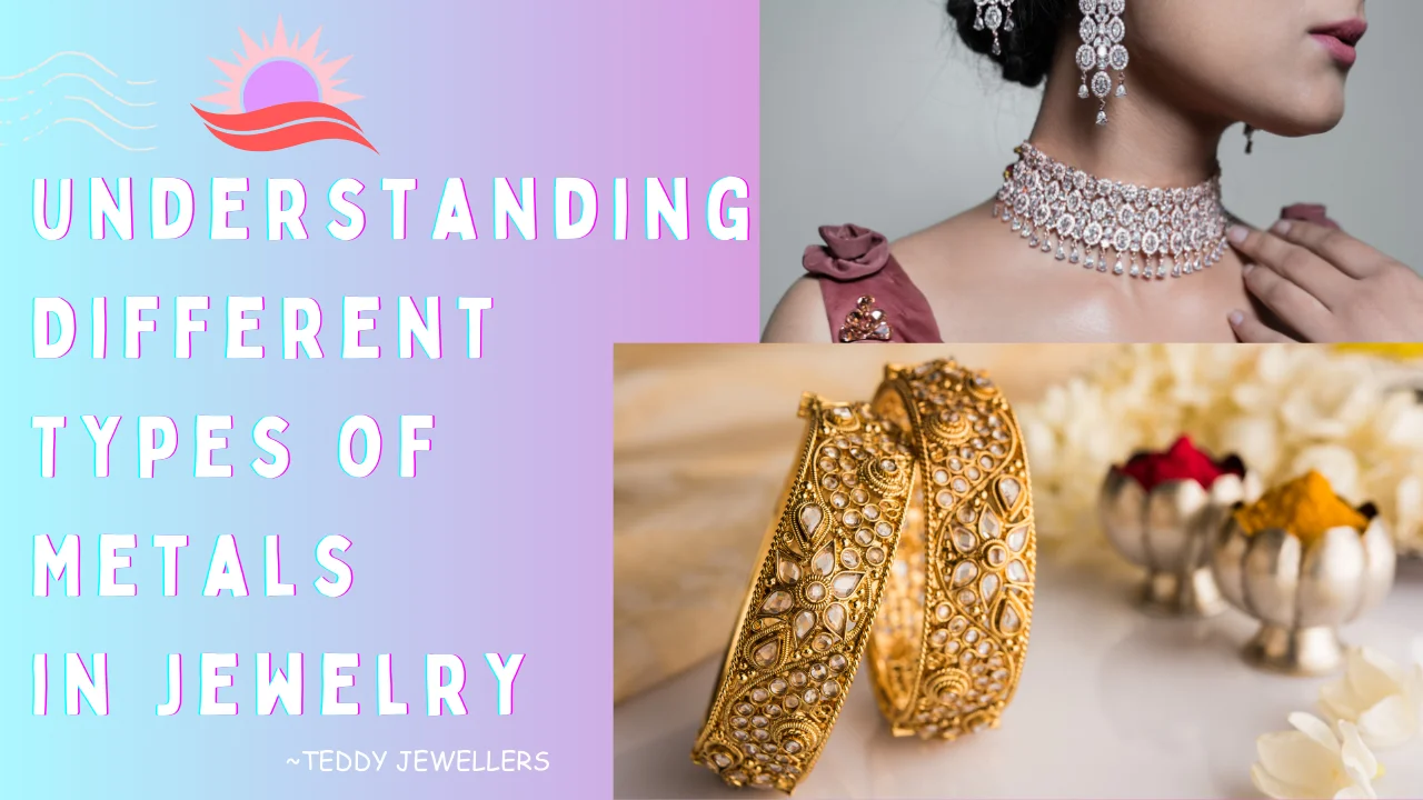 Understanding Different Types of Metals in Jewelry - Teddy Jewellers