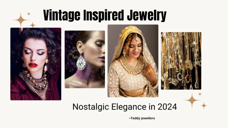 Vintage Inspired Jewelry Nostalgic Elegance in 2024 - Teddy Jewellers