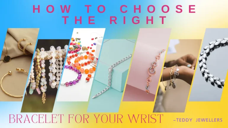 How to Choose the Right Bracelet for Your Wrist - Teddy Jewellers