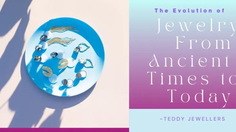 The Evolution of Jewelry: From Ancient Times to Today - Teddy Jewellers